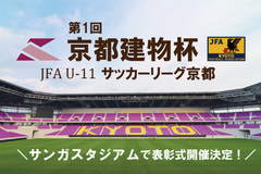 JFA　U-11サッカーリーグ京都「京都建物杯」 サンガスタジアムにて表彰式開催