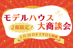 【モデルハウス大商談会 開催中!!】2024年6月20日まで！